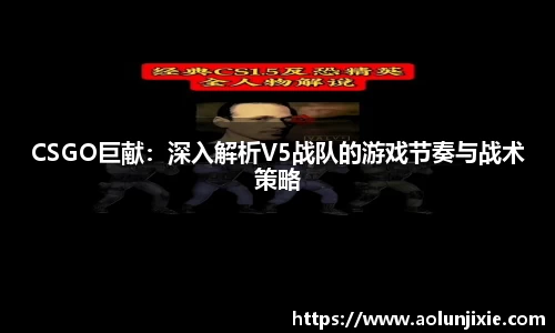 CSGO巨献：深入解析V5战队的游戏节奏与战术策略